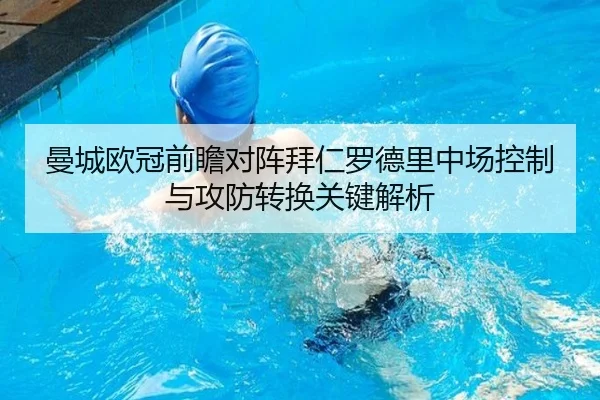曼城欧冠前瞻对阵拜仁罗德里中场控制与攻防转换关键解析